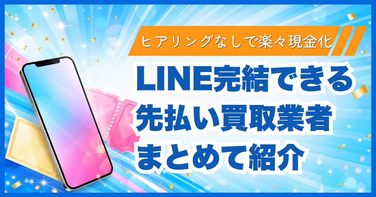 LINE完結できる先払い買取業者10選｜ヒアリングなしで楽々現金化