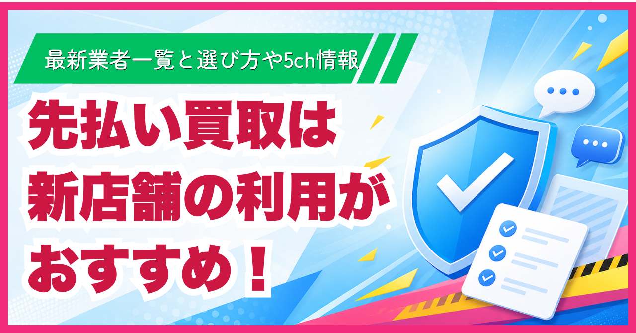 先払い買取は新店舗の利用がおすすめ！｜最新業者一覧と選び方や5ch情報