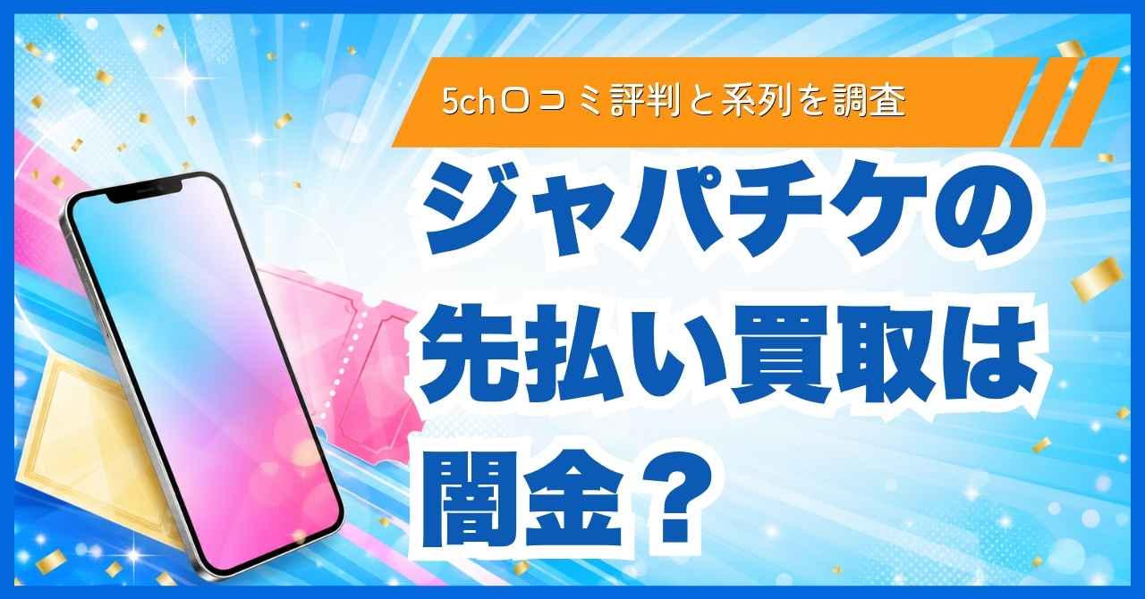 ジャパチケの先払い買取は闇金？5ch口コミ評判と系列を調査